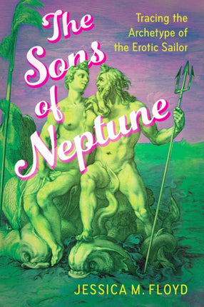 The Sons of Neptune  Tracing the Archetype of the Erotic Sailor