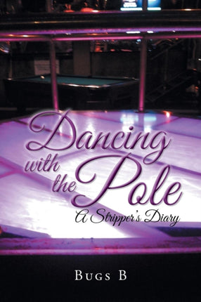 Dancing with the Pole A Strippers Diary