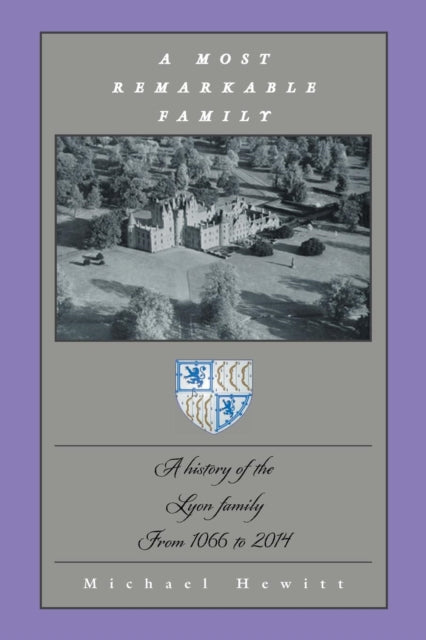 A Most Remarkable Family A History of the Lyon Family From 1066 to 2014