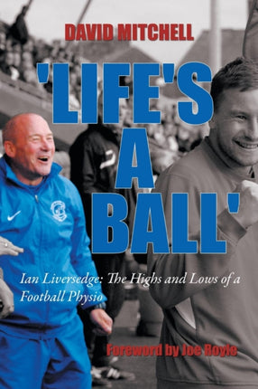 Lifes a Ball Ian Liversedge The Highs and Lows of a Football Physio