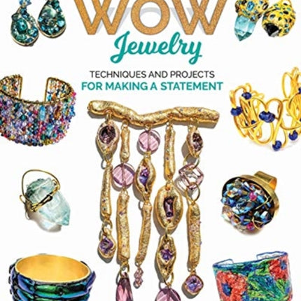 Making Wow Jewelry: Techniques and Projects for Making a Statement