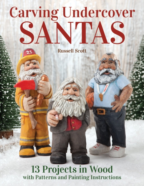 Carving Undercover Santas: 12 Projects with Patterns and Painting Instructions