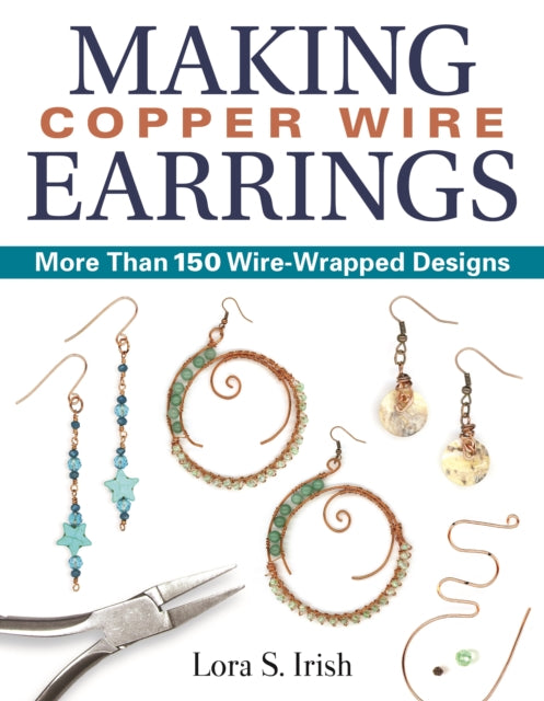 Making Copper Wire Earrings: More Than 100 Wire Wrapped Designs