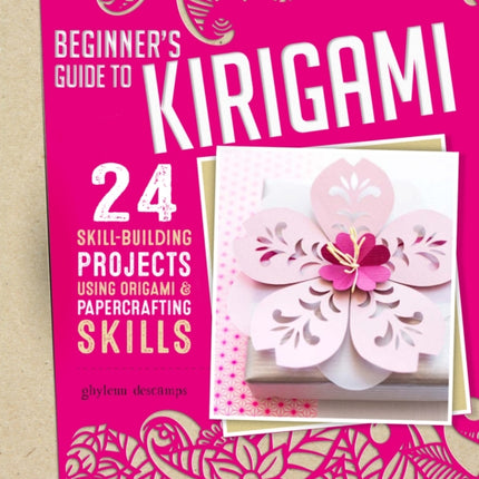 Origami + Papercrafting = Kirigami: 24 Skill-Building Projects for the Absolute Beginner