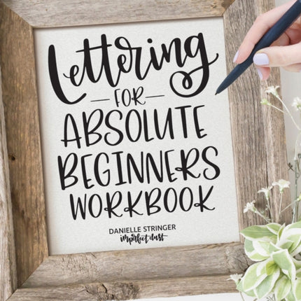 Lettering for Absolute Beginners Workbook: Complete Faux Calligraphy How-to Guide with Simple Projects