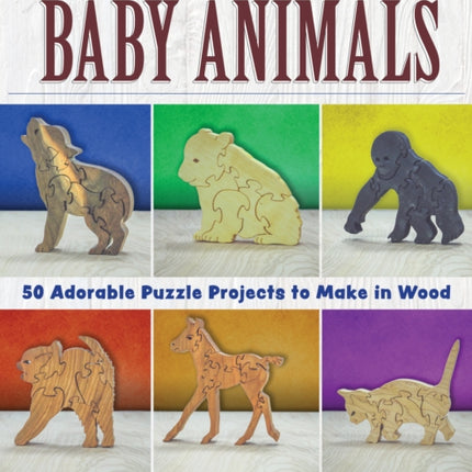 Scroll Saw Baby Animals: More Than 50 Adorable Puzzle Projects to Make in Wood