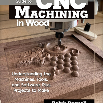 Beginner's Guide to CNC Woodworking: Understanding the Machines, Tools and Software, Plus Projects to Make