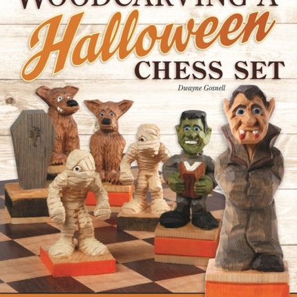 Woodcarving a Halloween Chess Set: Plans & Instruction to Carve a Complete Halloween-Themed Chess Set