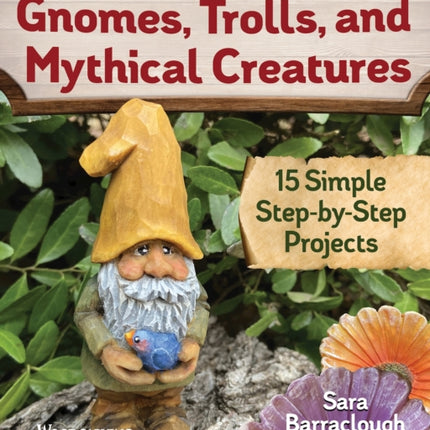 Learn to Carve Gnomes, Trolls, and Mythical Creatures: 15 Simple Step-by-Step Projects