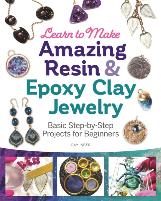 Learn to Make Amazing Resin & Epoxy Clay Jewelry: Basic Step-by-Step Projects for Beginners