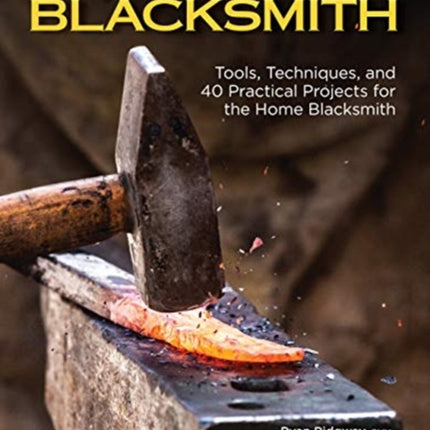 The Home Blacksmith: Tools, Techniques, and 40 Practical Projects for the Blacksmith Hobbyist