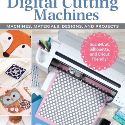 Crafting with Digital Cutting Machines: Machines, Materials, Designs, and Projects