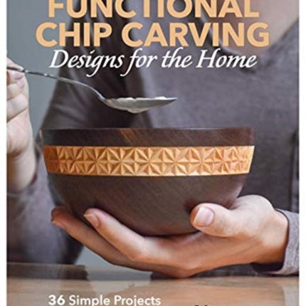 Functional Chip Carving: 36 Simple Projects from Bowls to Barrettes