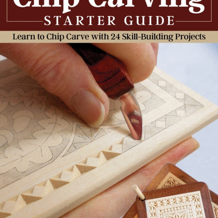 Chip Carving Starter Guide: Learn to Chip Carve with 24 Skill-Building Projects