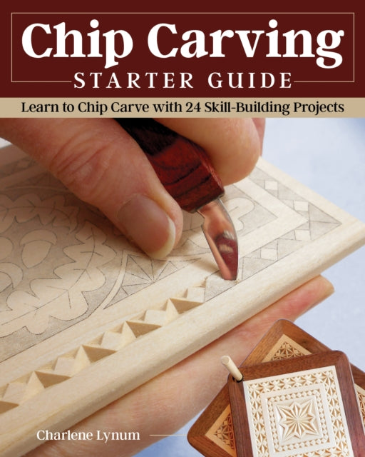 Chip Carving Starter Guide: Learn to Chip Carve with 24 Skill-Building Projects