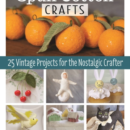 Spun Cotton Crafts: 25 Vintage Projects for the Nostalgic Crafter