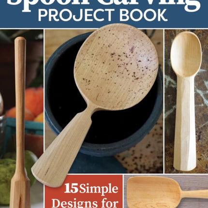 Spoon Carving Project Book: 15 Simple Designs for the Kitchen