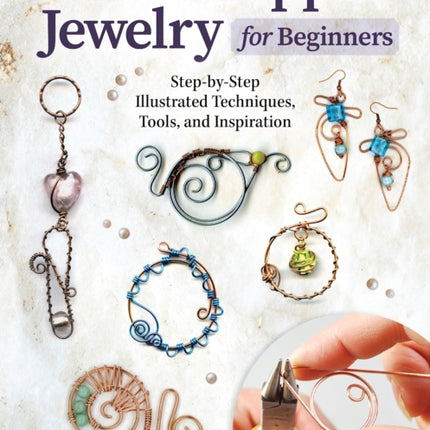 Wire-Wrapped Jewelry for Beginners: Step-by-Step Illustrated Techniques, Tools, and Inspiration