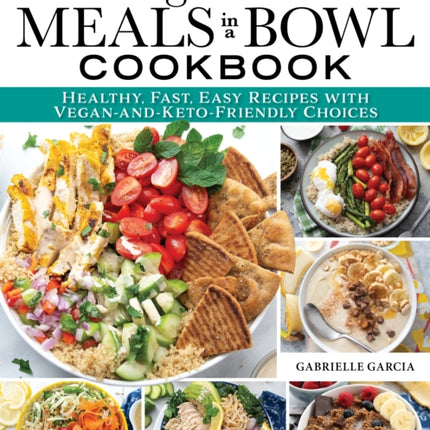 Magnificent Meals in a Bowl Cookbook: Healthy, Fast, Easy Recipes with Vegan-and-Keto-Friendly Choices