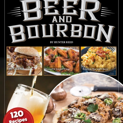 Cooking with Beer and Bourbon: 120 Recipes with a Kick