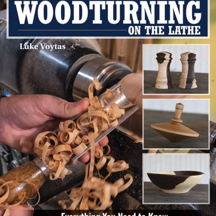 Complete Starter Guide to Woodturning on the Lathe: Everything You Need to Know Plus 8 Projects to Get You Started