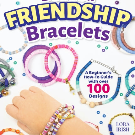 Beaded Friendship Bracelets: A Beginner's How-To Guide with Over 100 Designs