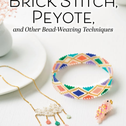 Brick Stitch Peyote and Other BeadWeaving Techniques