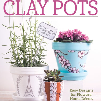 Crafting with Clay Pots: Easy Designs for Flowers, Home Decor, Storage, and More