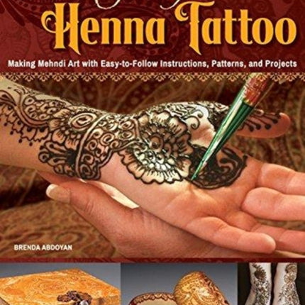 Teach Yourself Henna Tattoo: Making Mehndi Art with Easy-to-Follow Instructions, Patterns, and Projects