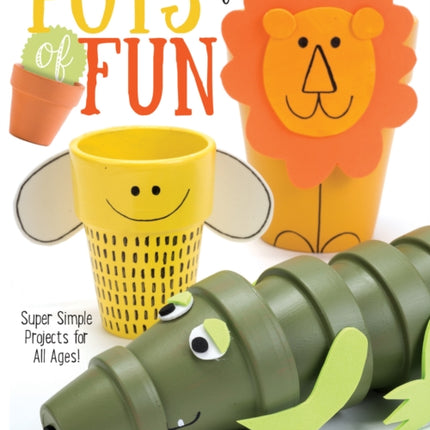 Pots of Fun for Everyone, Revised and Expanded Edition: Super Simple Projects for All Ages!