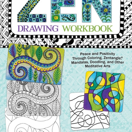 Zen Drawing Workbook: Peace and Positivity through Zentangle (r), Mandalas, Doodling, and Other Meditative Arts