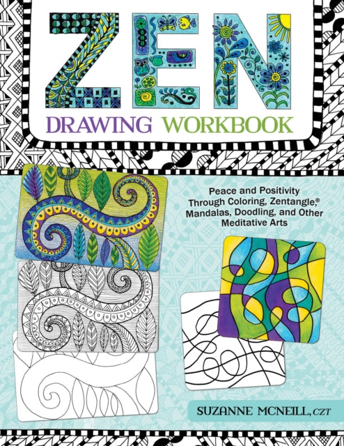 Zen Drawing Workbook: Peace and Positivity through Zentangle (r), Mandalas, Doodling, and Other Meditative Arts