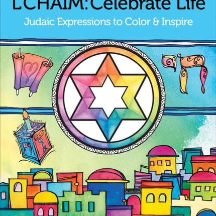 L'Chaim: Celebrate Life: Judaic Expressions to Color & Inspire