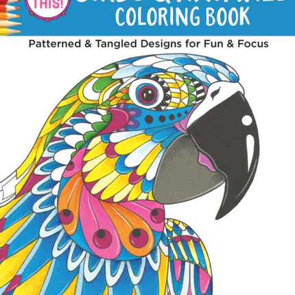 Color This! Birds & Animals Coloring Book: Patterned & Tangled Designs for Fun & Focus