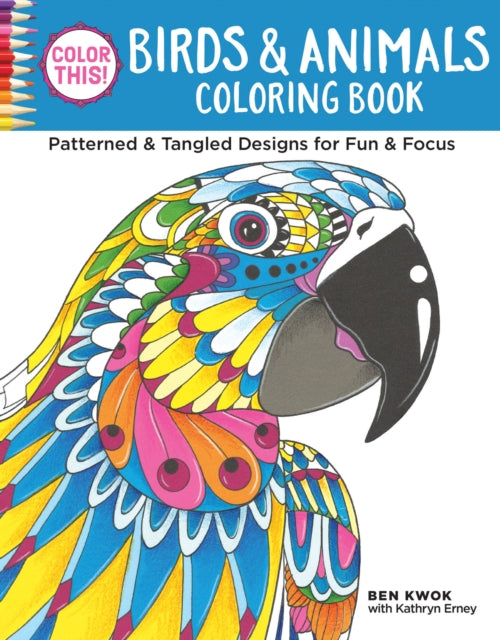 Color This! Birds & Animals Coloring Book: Patterned & Tangled Designs for Fun & Focus