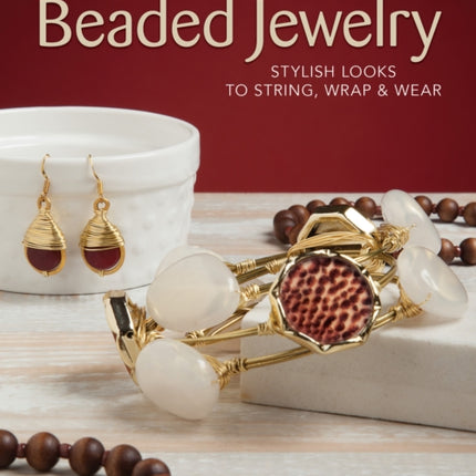 Easy-to-Make Beaded Jewelry: Stylish Looks to String, Wrap & Wear