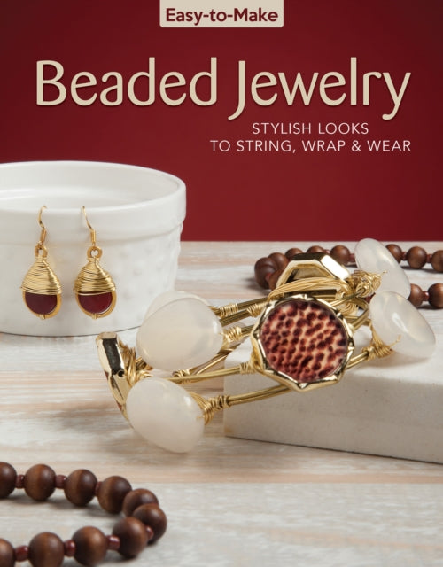 Easy-to-Make Beaded Jewelry: Stylish Looks to String, Wrap & Wear