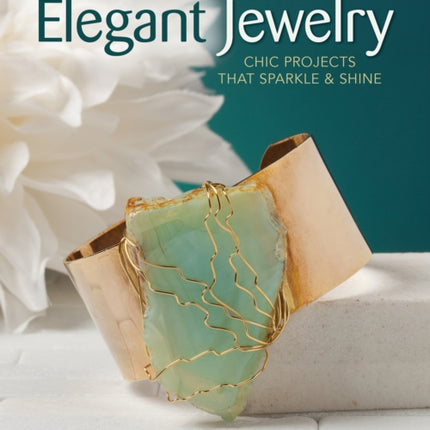 Easy-to-Make Elegant Jewelry: Chic Projects that Sparkle & Shine