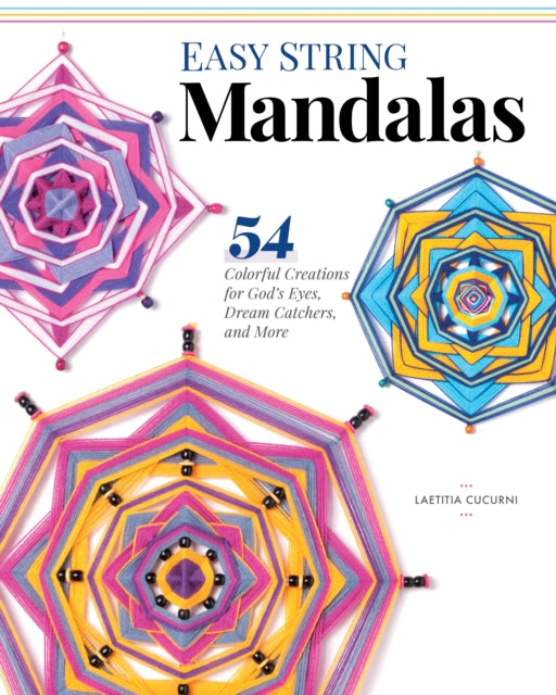 Easy String Mandalas: 54 Colorful Creations for God’s Eyes, Dream Catchers, and More