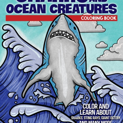 Sharks and Ocean Creatures Coloring Book: Color and Learn About Sharks, Sting Rays, Giant Octopi and Many More Deep Sea Dwellers