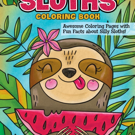 Sloths Coloring Book: Awesome Coloring Pages with Fun Facts about Silly Sloths!