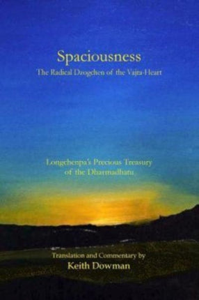 Spaciousness The Radical Dzogchen of the VajraHeart Longchenpas Treasury of the Dharmadhatu