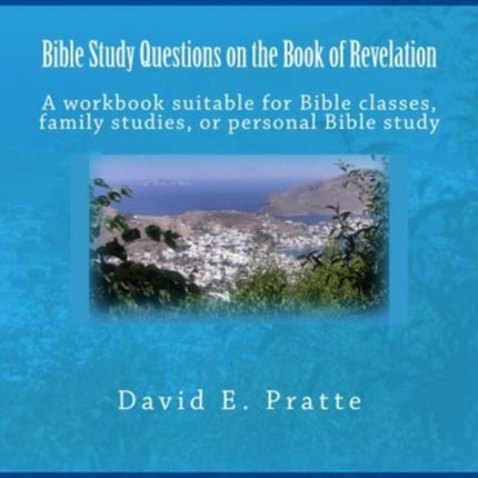 Bible Study Questions on the Book of Revelation A workbook suitable for Bible classes family studies or personal Bible study