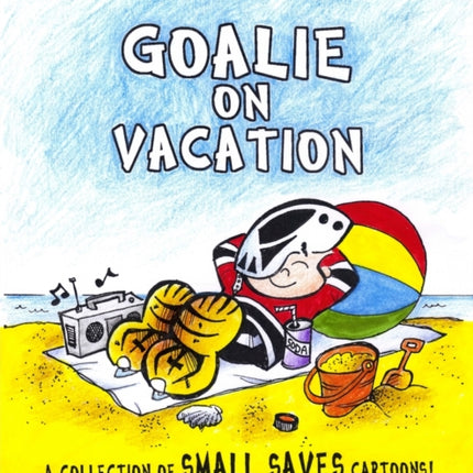 Goalie on Vacation A collection of Small Saves cartoons