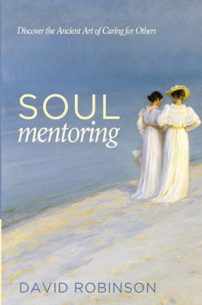 Soul Mentoring Discover the Ancient Art of Caring for Others