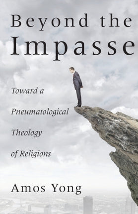 Beyond the Impasse Toward a Pneumatological Theology of Religion