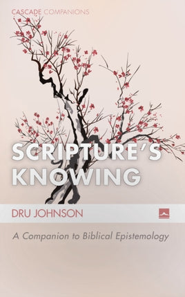 Scriptures Knowing A Companion to Biblical Epistemology 24 Cascade Companions