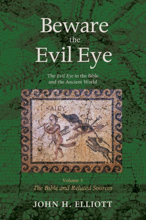 Beware the Evil Eye Volume 3 The Evil Eye in the Bible and the Ancient World