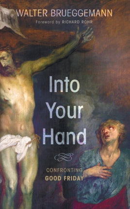Into Your Hand Confronting Good Friday
