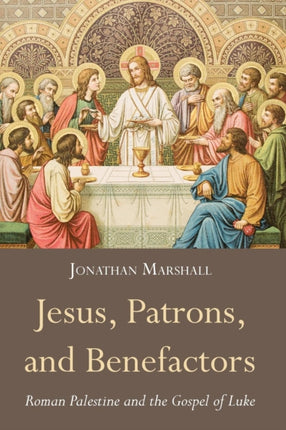 Jesus Patrons and Benefactors Roman Palestine and the Gospel of Luke